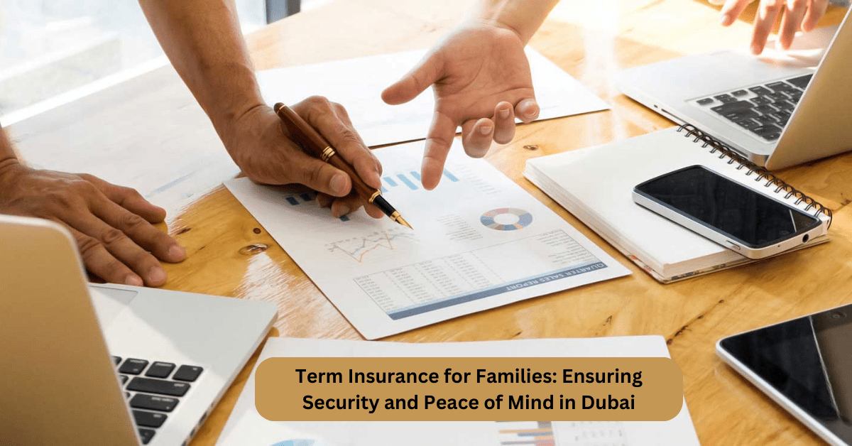 Term Insurance for Families: Ensuring Security and Peace of Mind in Dubai